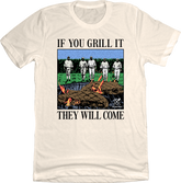 If You Can Grill It, They Will Come Natural Tee